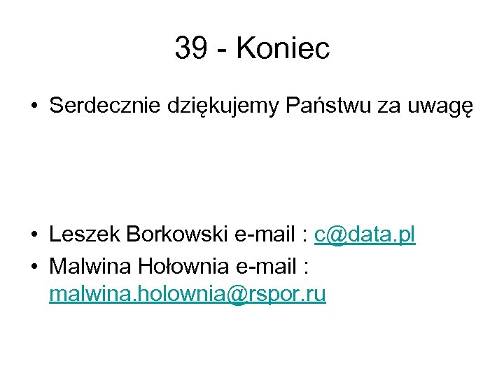 39 - Koniec • Serdecznie dziękujemy Państwu za uwagę • Leszek Borkowski e-mail :