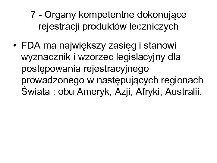 7 - Organy kompetentne dokonujące rejestracji produktów leczniczych • FDA ma największy zasięg i