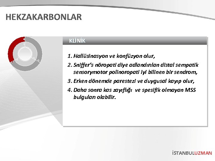 KLİNİK 1. Hallüsinasyon ve konfüzyon olur, 2. Sniffer’s nöropati diye adlandırılan distal sempatik sensorymotor