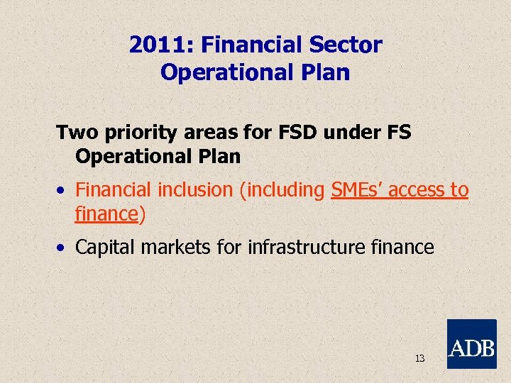 2011: Financial Sector Operational Plan Two priority areas for FSD under FS Operational Plan