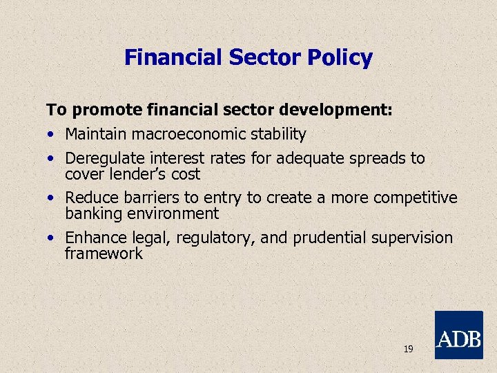 Financial Sector Policy To promote financial sector development: • Maintain macroeconomic stability • Deregulate