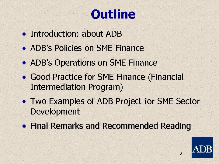 Outline • Introduction: about ADB • ADB’s Policies on SME Finance • ADB’s Operations