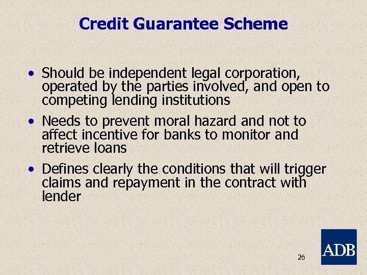 Credit Guarantee Scheme • Should be independent legal corporation, operated by the parties involved,