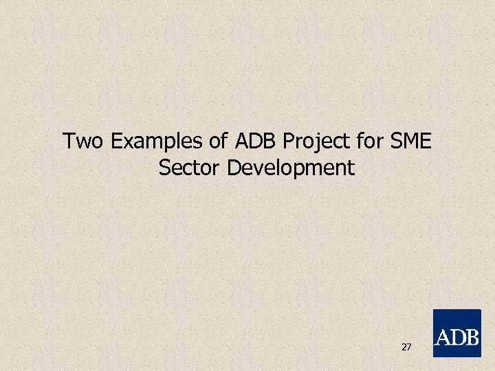 Two Examples of ADB Project for SME Sector Development 27 