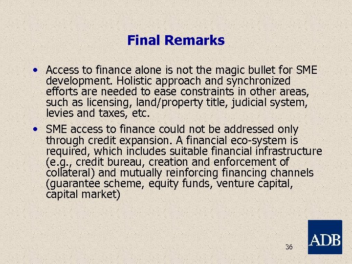 Final Remarks • Access to finance alone is not the magic bullet for SME