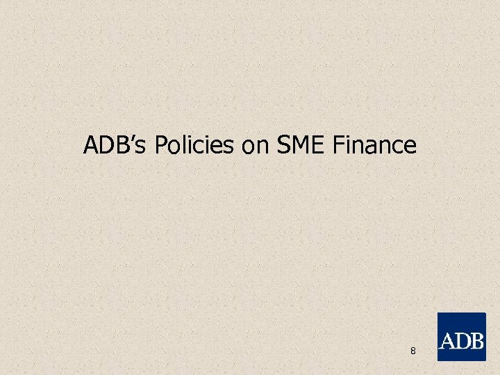 ADB’s Policies on SME Finance 8 