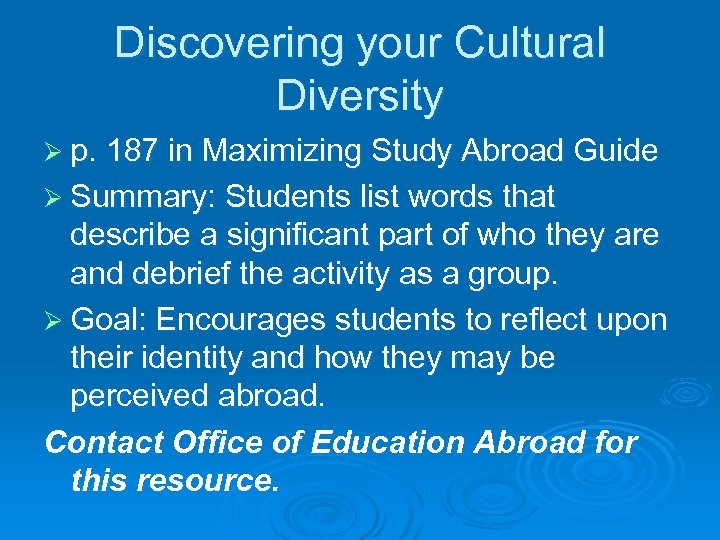 Discovering your Cultural Diversity Ø p. 187 in Maximizing Study Abroad Guide Ø Summary: