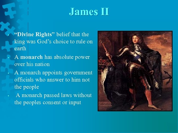 James II • • “Divine Rights” belief that the king was God’s choice to