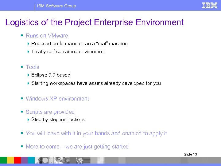 IBM Software Group Logistics of the Project Enterprise Environment § Runs on VMware 4
