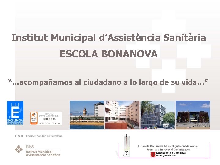 Institut Municipal d’Assistència Sanitària ESCOLA BONANOVA “…acompañamos al ciudadano a lo largo de su