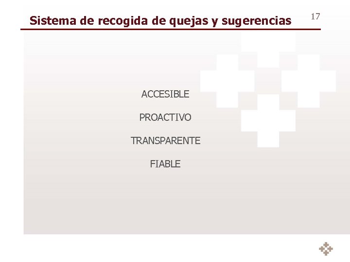 Sistema de recogida de quejas y sugerencias ACCESIBLE PROACTIVO TRANSPARENTE FIABLE 17 