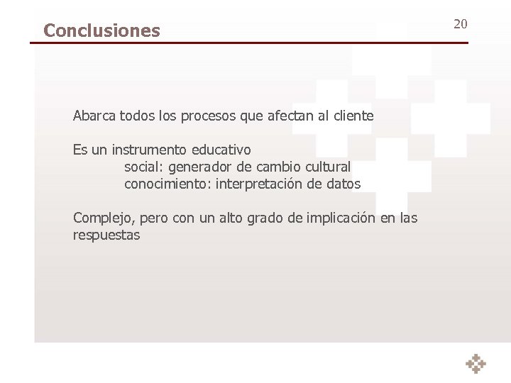 Conclusiones Abarca todos los procesos que afectan al cliente Es un instrumento educativo social: