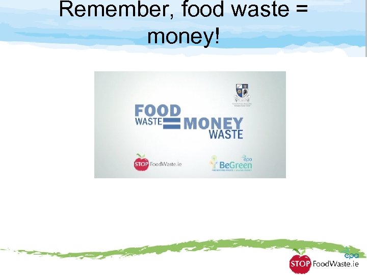 Remember, food waste = money! 