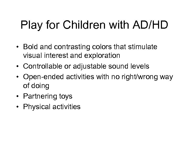 Play for Children with AD/HD • Bold and contrasting colors that stimulate visual interest