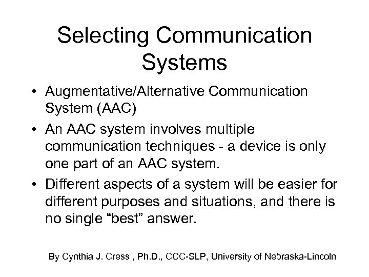 Selecting Communication Systems • Augmentative/Alternative Communication System (AAC) • An AAC system involves multiple