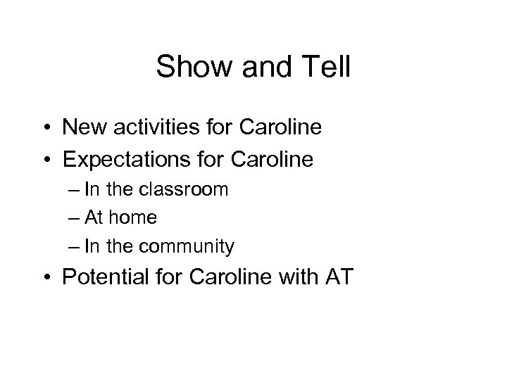 Show and Tell • New activities for Caroline • Expectations for Caroline – In