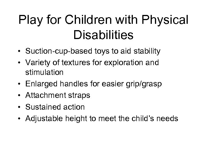 Play for Children with Physical Disabilities • Suction-cup-based toys to aid stability • Variety