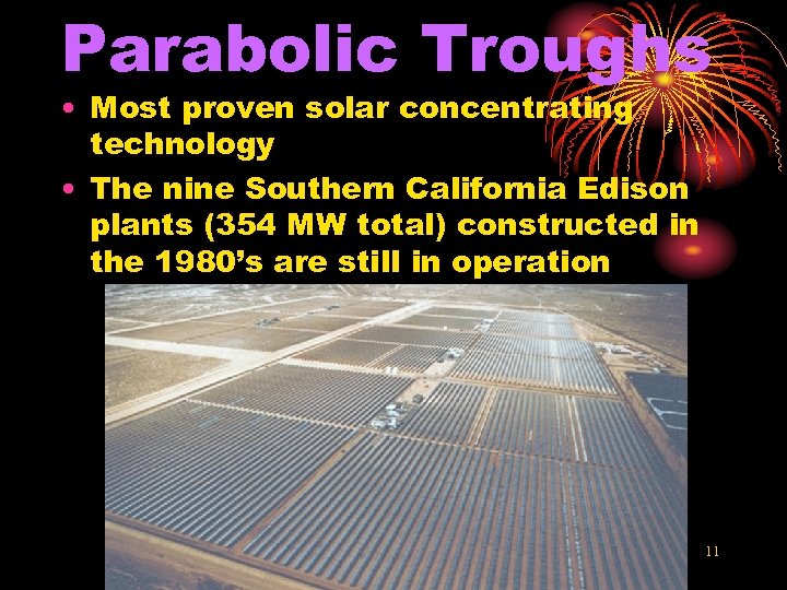 Parabolic Troughs • Most proven solar concentrating technology • The nine Southern California Edison
