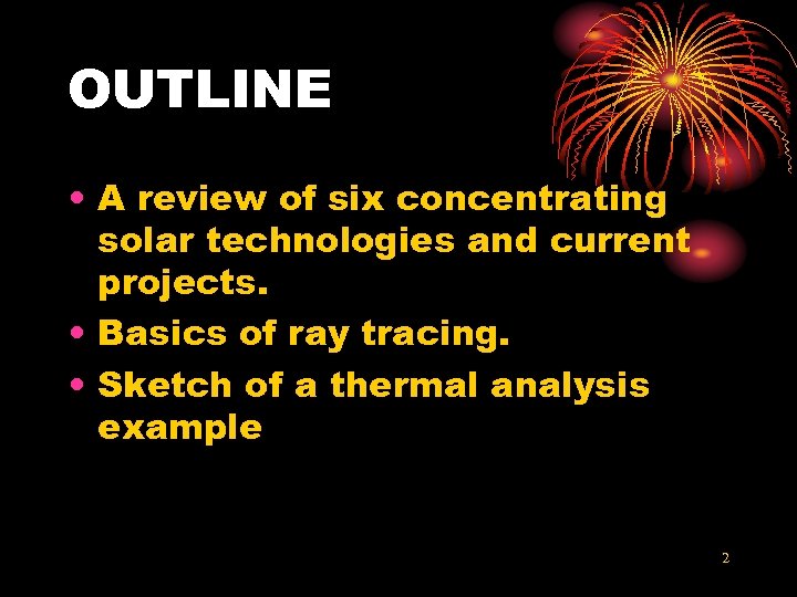 OUTLINE • A review of six concentrating solar technologies and current projects. • Basics