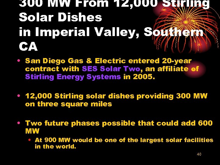 300 MW From 12, 000 Stirling Solar Dishes in Imperial Valley, Southern CA •