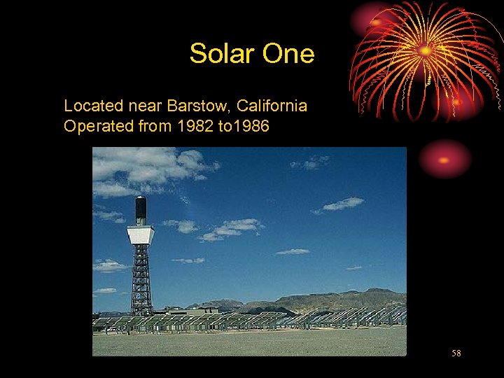 Solar One Located near Barstow, California Operated from 1982 to 1986 58 