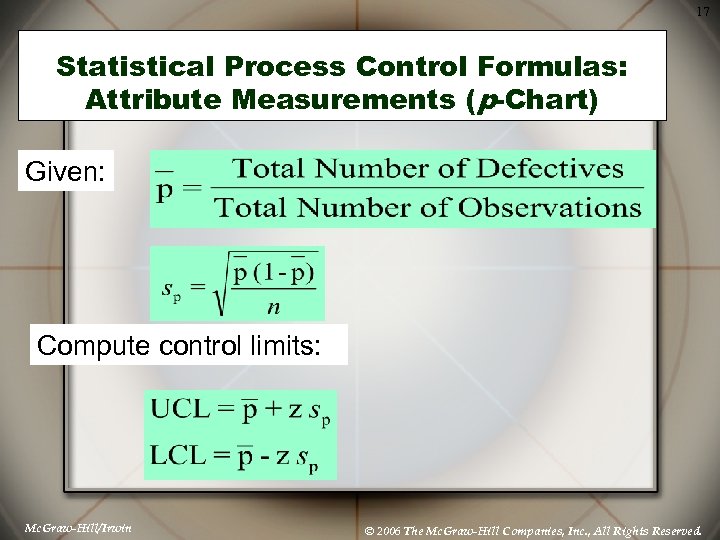 17 Statistical Process Control Formulas: Attribute Measurements (p-Chart) Given: Compute control limits: Mc. Graw-Hill/Irwin