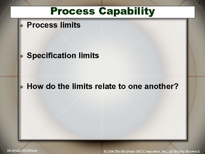 Process Capability Process limits Specification limits 5 How do the limits relate to one