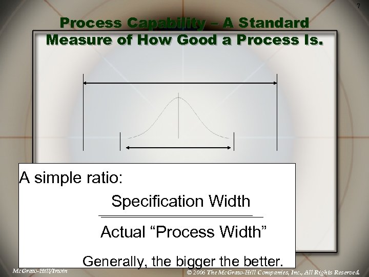7 Process Capability – A Standard Measure of How Good a Process Is. A