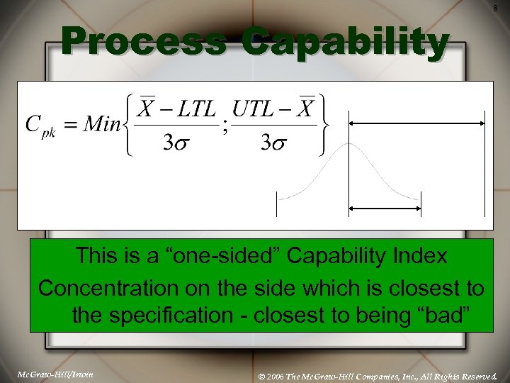 Process Capability 8 This is a “one-sided” Capability Index Concentration on the side which