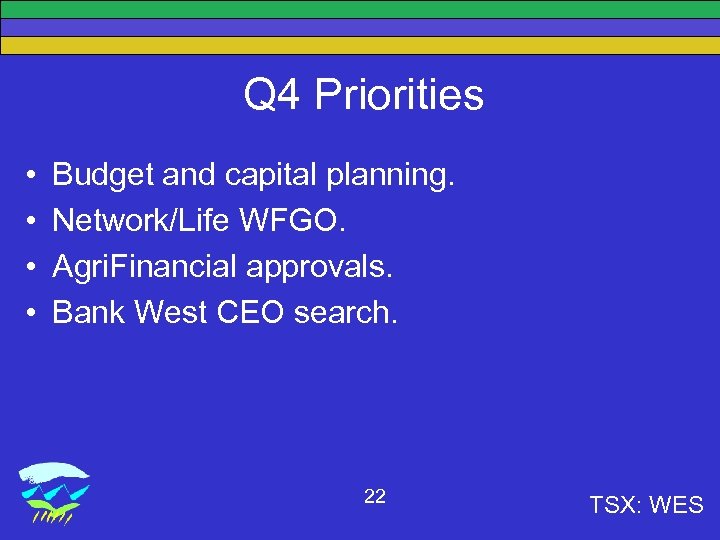 Q 4 Priorities • • Budget and capital planning. Network/Life WFGO. Agri. Financial approvals.