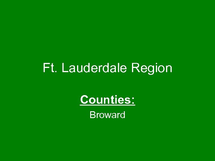 Ft. Lauderdale Region Counties: Broward 