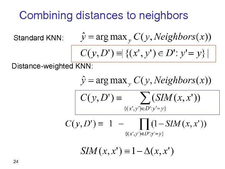 Combining distances to neighbors Standard KNN: Distance-weighted KNN: 24 