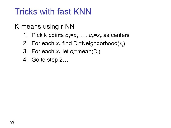Tricks with fast KNN K-means using r-NN 1. 2. 3. 4. 33 Pick k
