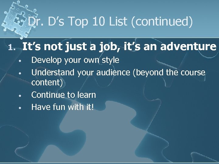 Dr. D’s Top 10 List (continued) It’s not just a job, it’s an adventure