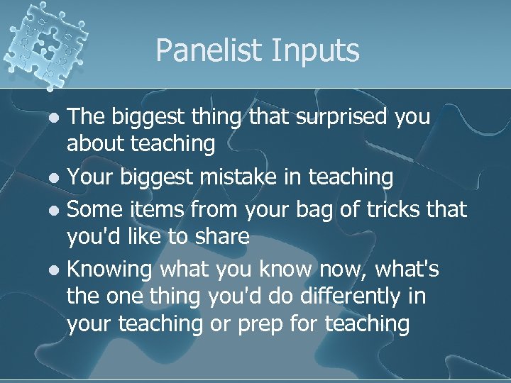 Panelist Inputs The biggest thing that surprised you about teaching l Your biggest mistake