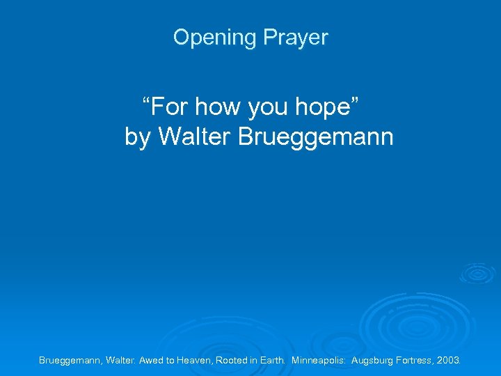 Opening Prayer “For how you hope” by Walter Brueggemann, Walter. Awed to Heaven, Rooted