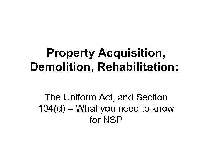 Property Acquisition, Demolition, Rehabilitation: The Uniform Act, and Section 104(d) – What you need