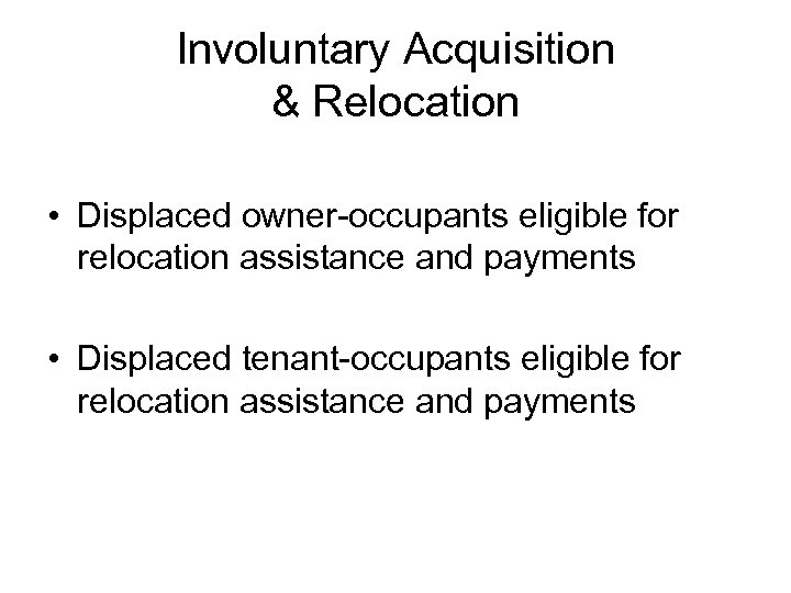 Involuntary Acquisition & Relocation • Displaced owner-occupants eligible for relocation assistance and payments •