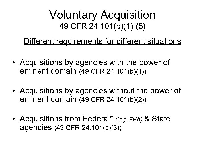 Voluntary Acquisition 49 CFR 24. 101(b)(1)-(5) Different requirements for different situations • Acquisitions by