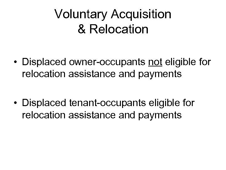 Voluntary Acquisition & Relocation • Displaced owner-occupants not eligible for relocation assistance and payments