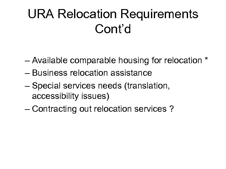 URA Relocation Requirements Cont’d – Available comparable housing for relocation * – Business relocation