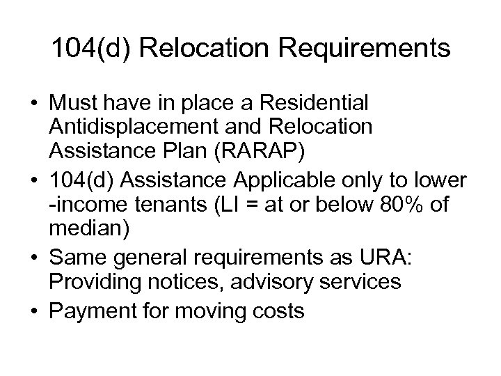 104(d) Relocation Requirements • Must have in place a Residential Antidisplacement and Relocation Assistance