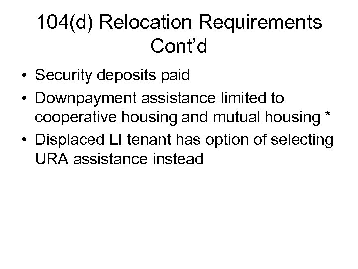 104(d) Relocation Requirements Cont’d • Security deposits paid • Downpayment assistance limited to cooperative