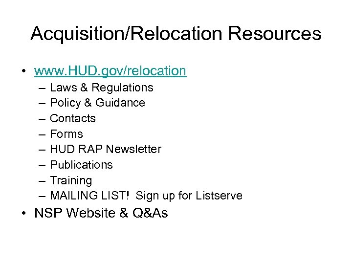 Acquisition/Relocation Resources • www. HUD. gov/relocation – – – – Laws & Regulations Policy