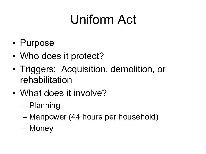 Uniform Act • Purpose • Who does it protect? • Triggers: Acquisition, demolition, or