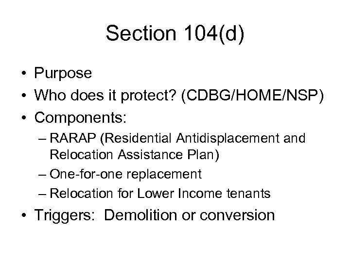 Section 104(d) • Purpose • Who does it protect? (CDBG/HOME/NSP) • Components: – RARAP