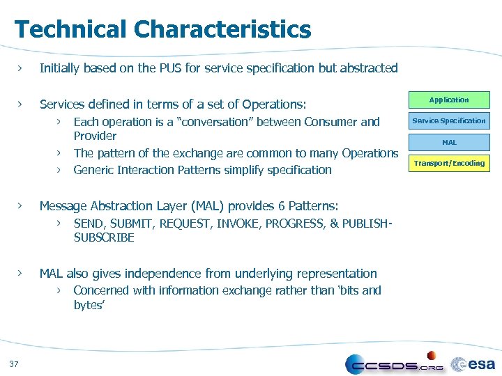 Technical Characteristics Initially based on the PUS for service specification but abstracted Services defined