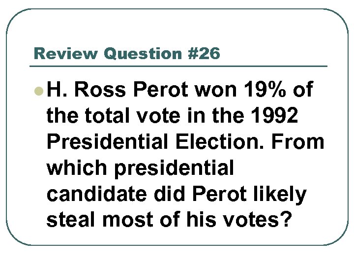 Review Question #26 l H. Ross Perot won 19% of the total vote in