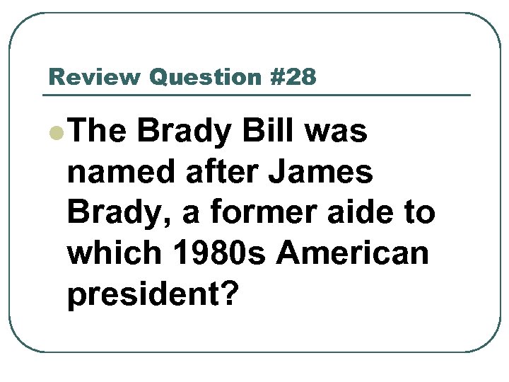Review Question #28 l The Brady Bill was named after James Brady, a former