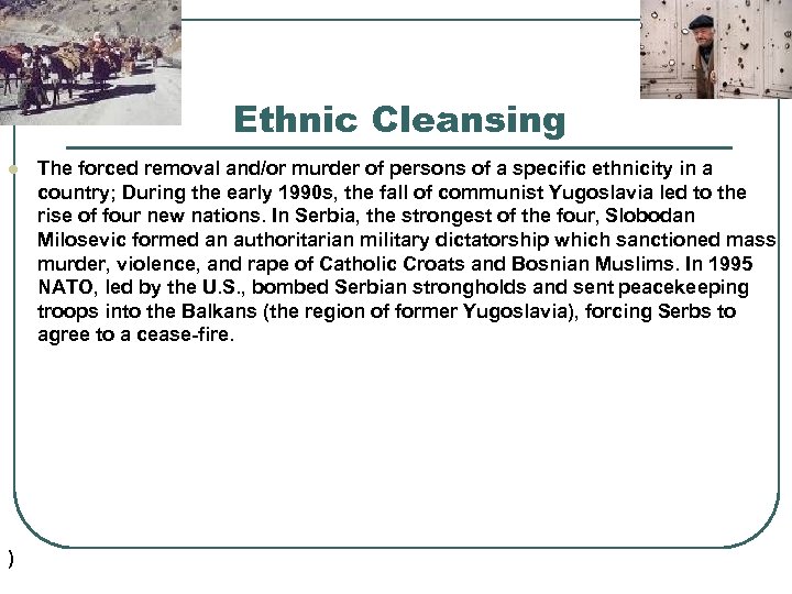 Ethnic Cleansing l ) The forced removal and/or murder of persons of a specific